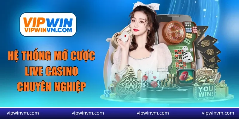 Hệ thống mở cược live casino chuyên nghiệp